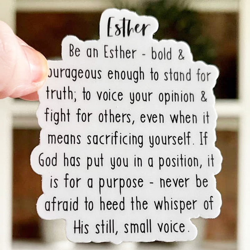 Be an Esther - Bold & courageous enough to stand for truth; to voice your opinion & fight for others, even when it means sacrificing yourself. If God has put you in a position, it is for a purpose - never be afraid to heed the whisper of His still, small voice. Vinyl Sticker Scene.