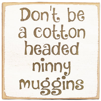 Print Block - Don't be a cotton headed ninny muggins