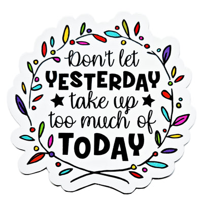 Don't Let Yesterday Take Up Too Much Of Today Vinyl Sticker
