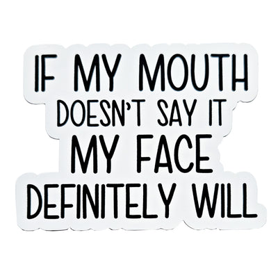 If My Mouth Doesn't Say It My Face Definitely Will Vinyl Sticker