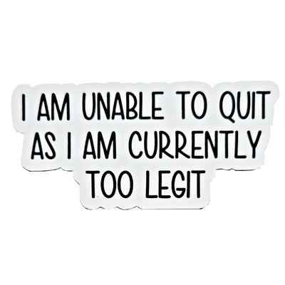 I Am Unable To Quit As I Am Currently Too Legit Vinyl Sticker