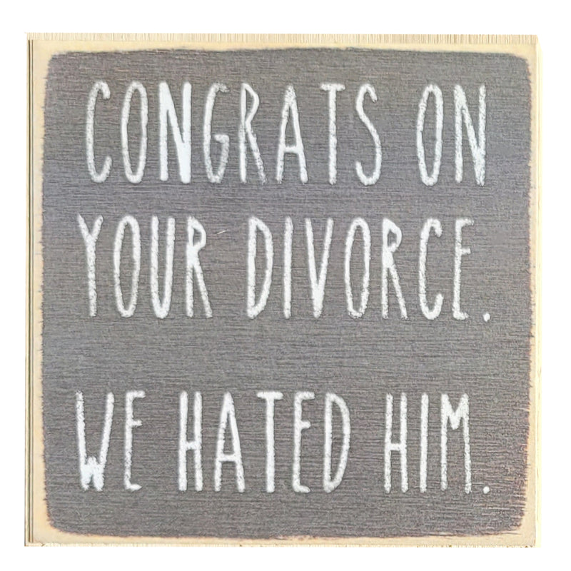 Print Block - Congrats on your divorce. We hated him.