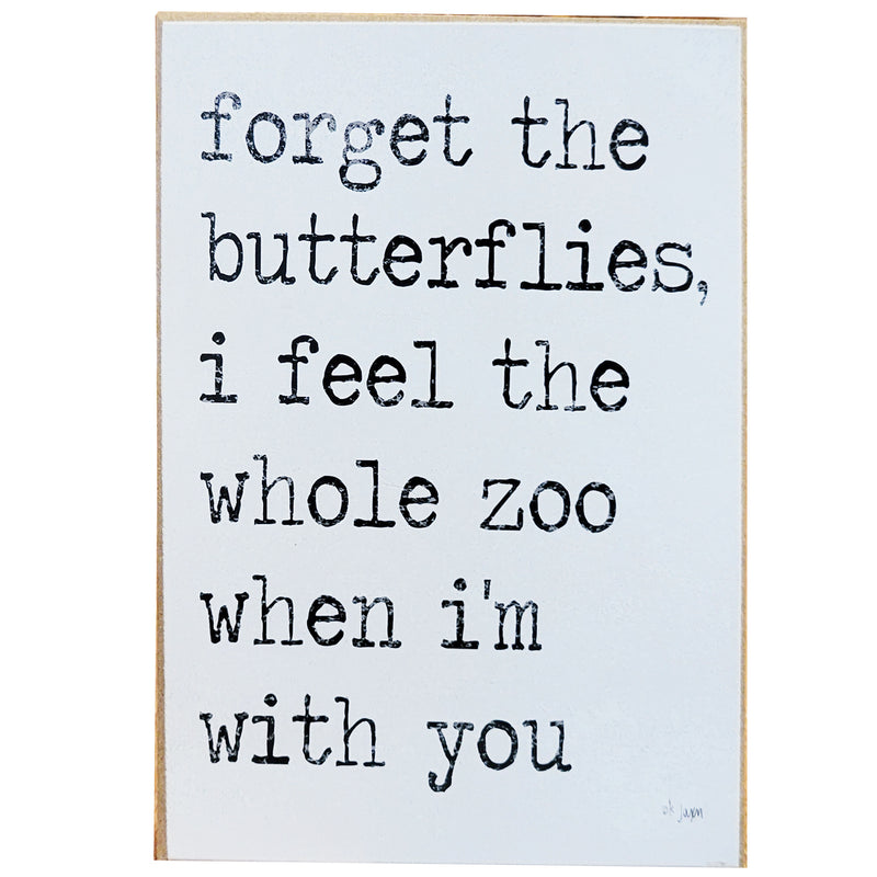 Print Block - forget the butterflies, i feel the whole zoo when i&