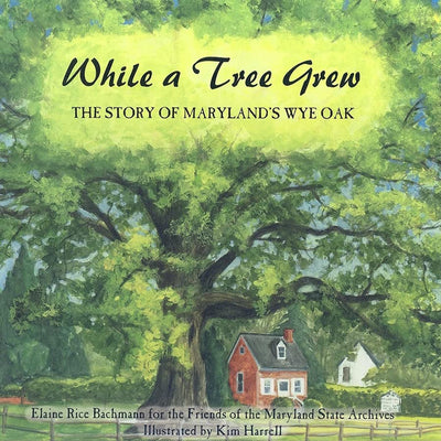 While A Tree Grew - The Story Of Maryland's Wye Oak Children's Book