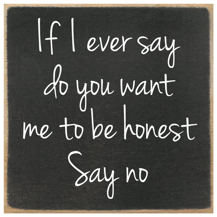Print Block - If I ever say do you want me to be honest Say no