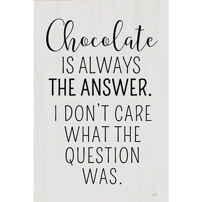 Print Block - Chocolate is always the answer. I don't care what the question was.