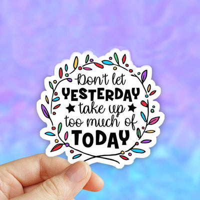 Don't Let Yesterday Take Up Too Much Of Today Vinyl Sticker (scene)