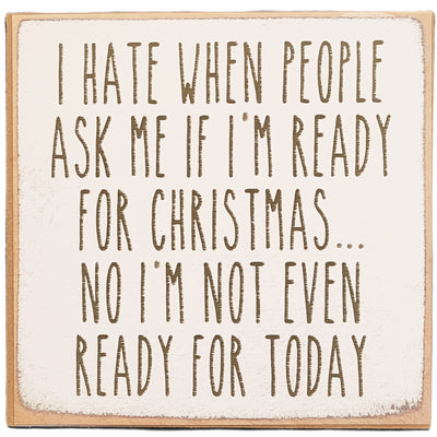 Print Block - I hate when people ask me if I'm ready for Christmas...No I'm not even ready for today.