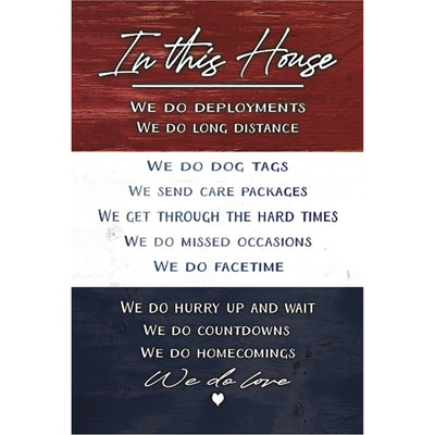 Print Block - In this house we do deployments, we do long distance, we do dog tags, we send care packages, we get through hard times, we do missed occasions, we do facetime, we do hurry up and wait, we do countdowns, we do homecomings, we do love.