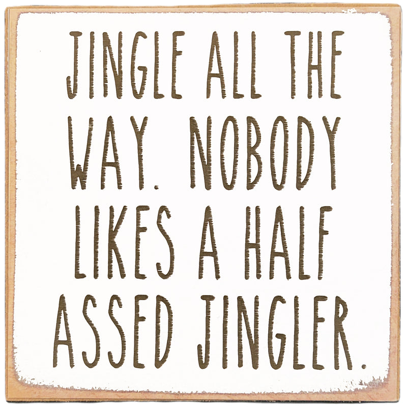 Print Block - Jingle all the way. Nobody likes a half assed jingler.