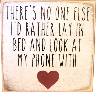 Print Block - There's no one else I'd rather lay in bed and look at my phone with (heart).