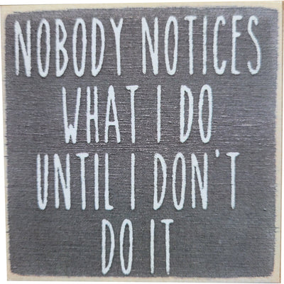 Print Block - Nobody notices what I do until I don't do it.