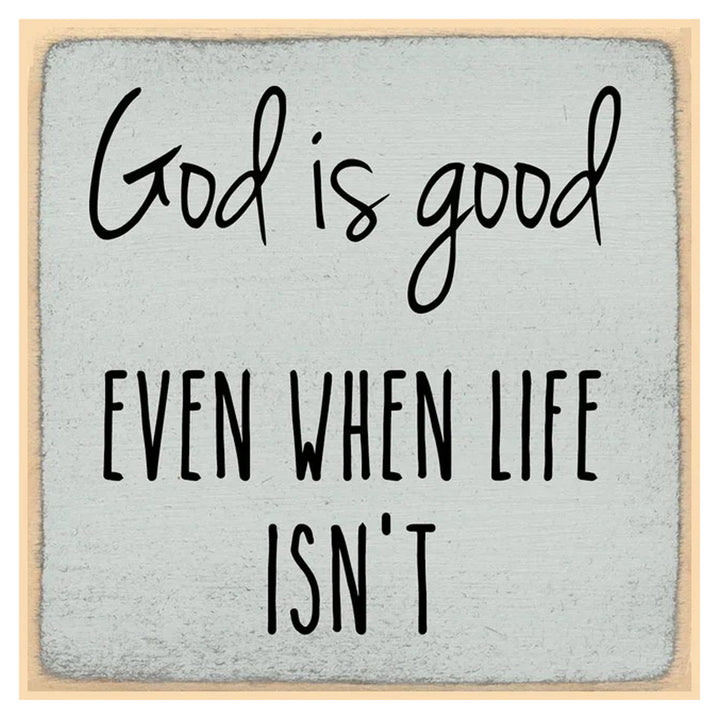 Print Block - God is good. Even when life isn&