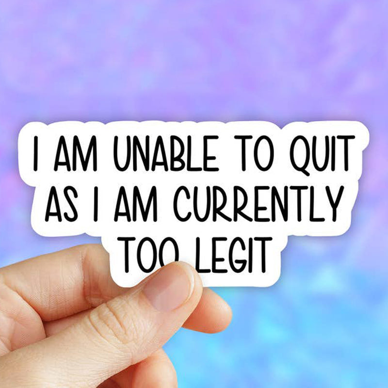 I Am Unable To Quit As I Am Currently Too Legit Vinyl Sticker (scene)