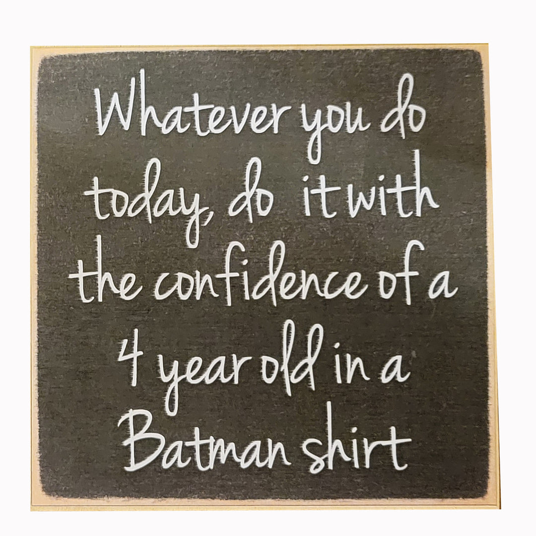Print Block - Whatever you do today, do it with the confidence of a 4 year old in a Batman shirt