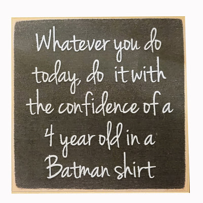 Print Block - Whatever you do today, do it with the confidence of a 4 year old in a Batman shirt