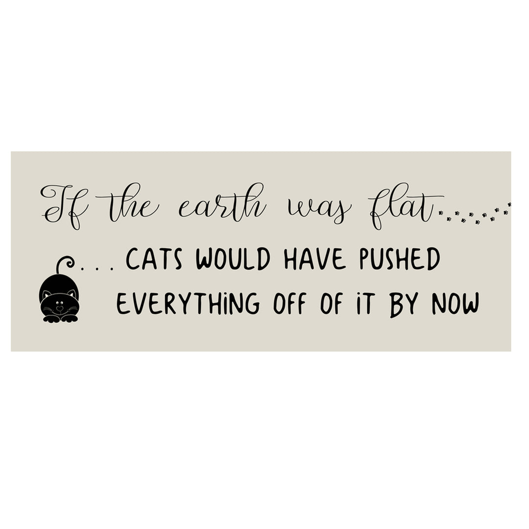 Print Block - If the earth was flat...cats would have pushed everything off of it by now
