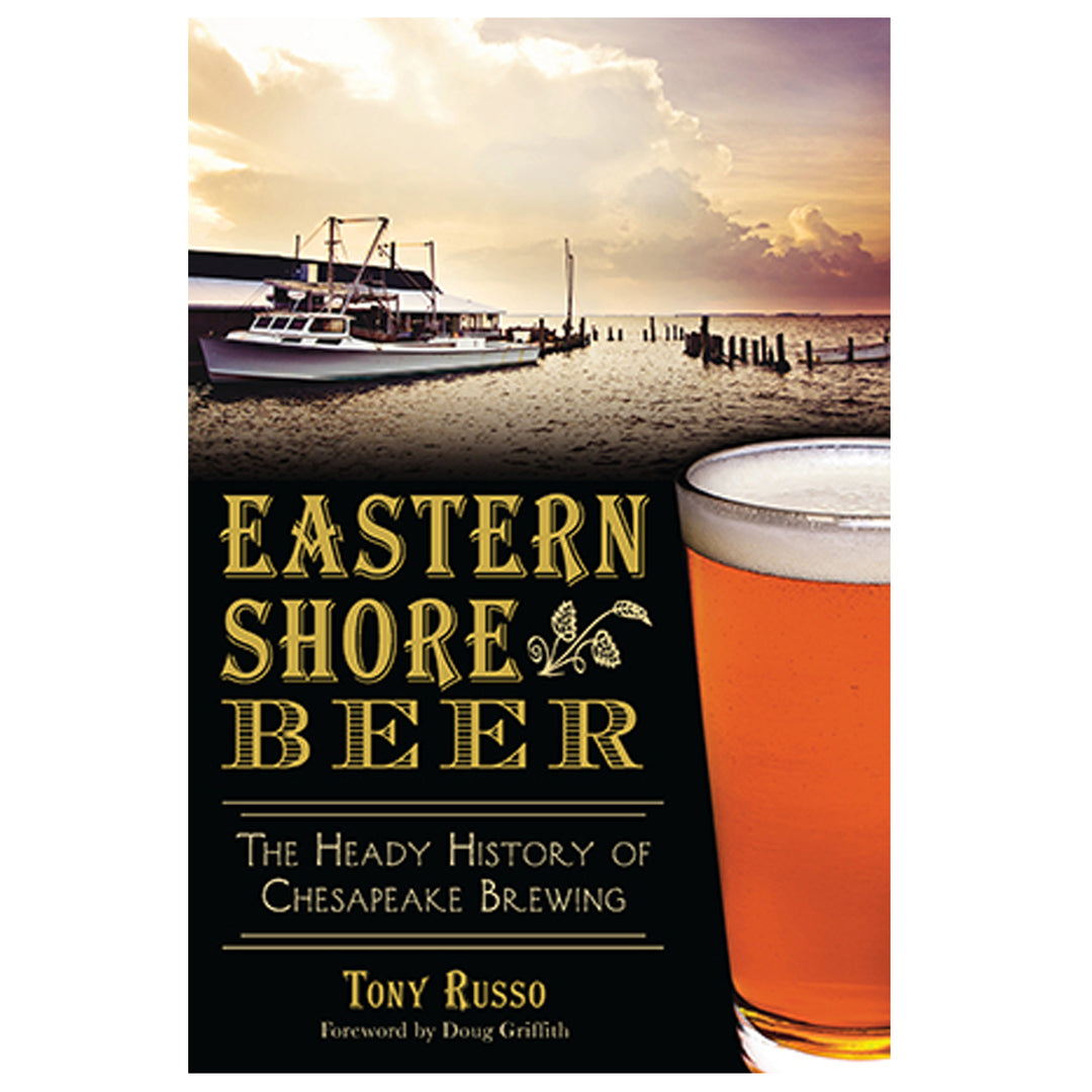 Eastern Shore Beer The Heady History of Chesapeake Brewing Book