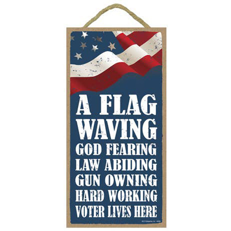 A Flag Waving God Fearing Law Abiding Gun Owning Hard Working Voter Lives Here Wood Sign