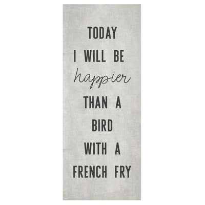 Print Block - Today I Will Be Happier Than A Bird With A French Fry