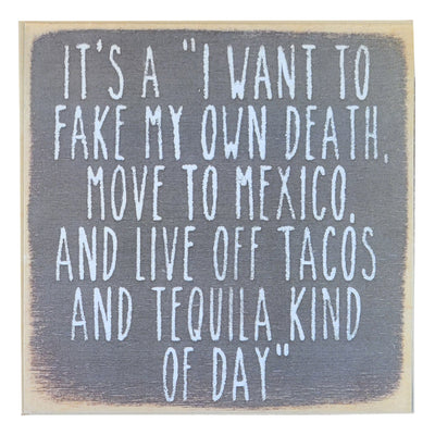 Print block - It's A "I Want To Fake My Own Death, Move To Mexico, And Live Off Tacos And Tequila Kind Of Day"