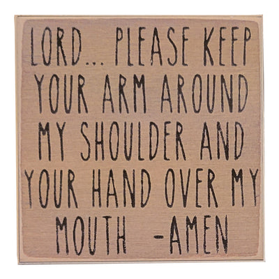 Print Block - Lord... Please Keep Your Arm Around My Shoulder And Your Hand Over My Mouth -Amen