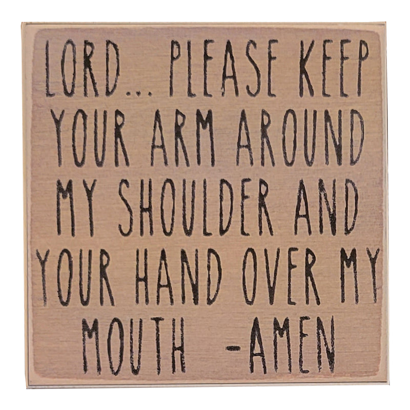 Print Block - Lord... Please Keep Your Arm Around My Shoulder And Your Hand Over My Mouth -Amen