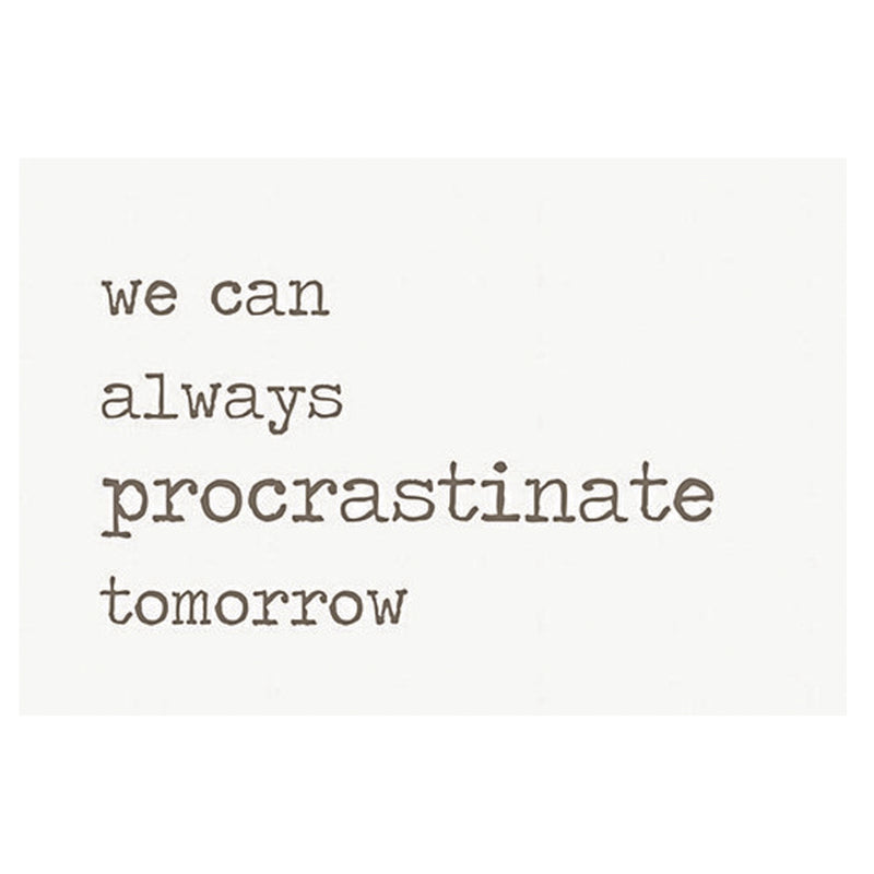 Print Block - We can always procrastinate tomorrow