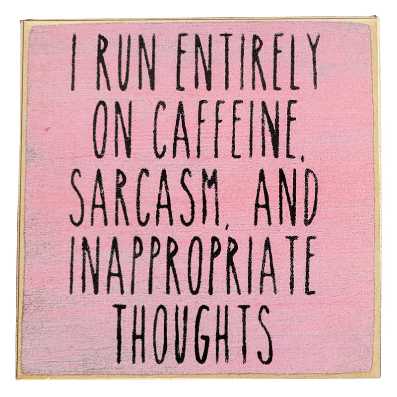 Print block - I run entirely on caffeine, sarcasm, and inappropriate thoughts