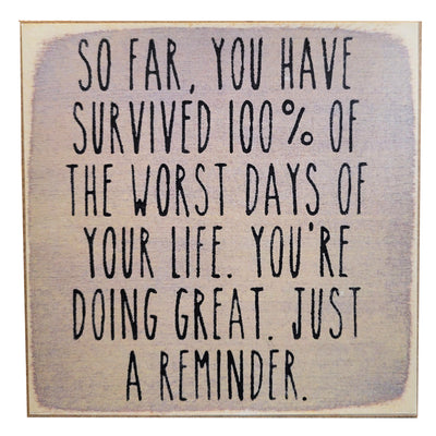 Print Block - "So Far, You Have Survived 100% Of The Worst Days Of Your Life. You're Doing Great. Just A Reminder."
