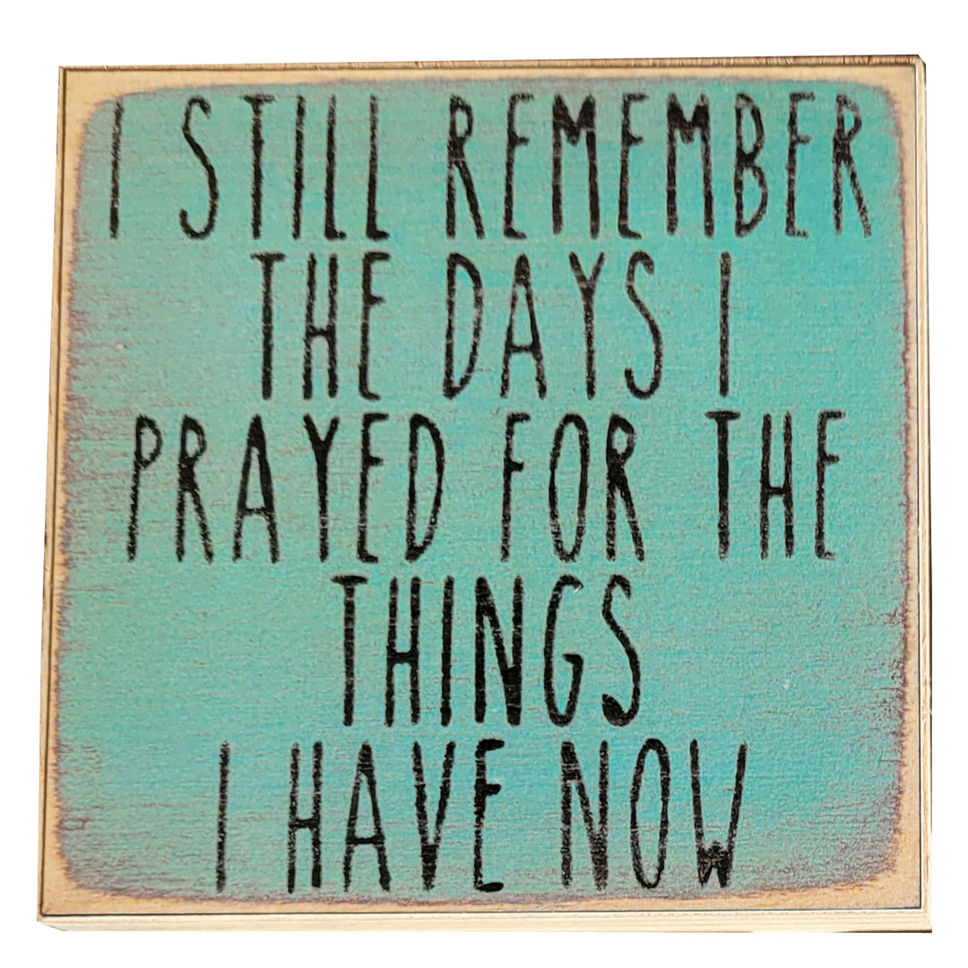 Print Block - I still remember the days I prayed for the things I have now