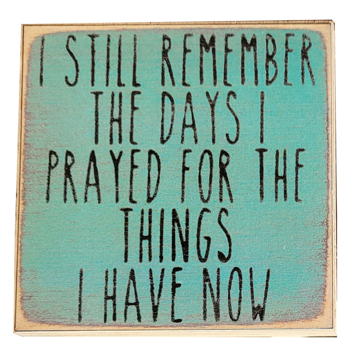 Print Block - I still remember the days I prayed for the things I have now