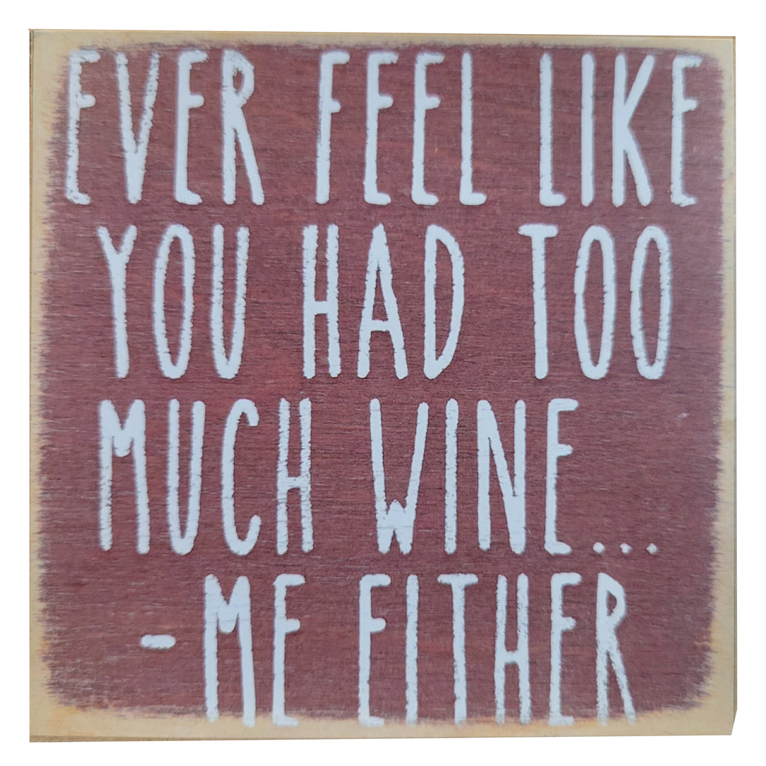 Print Block - Ever Feel Like You Had Too Much Wine ... Me Either