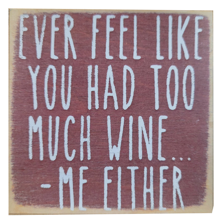 Print Block - Ever Feel Like You Had Too Much Wine ... Me Either