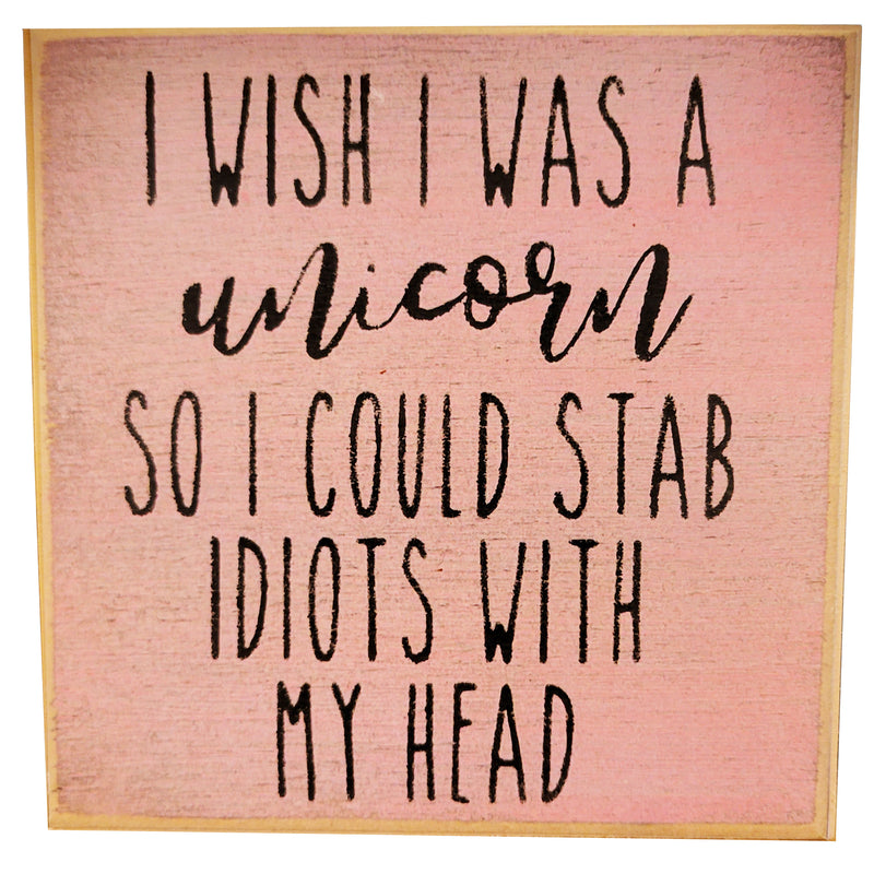 Print block - "I Wish I Was A Unicorn So I Could Stab Idiots With My Head"