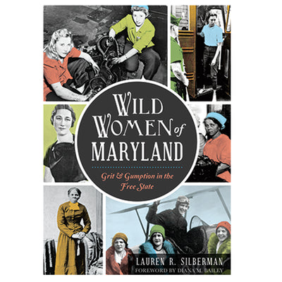 Wild Women of Maryland: Grit & Gumption in the Free State Book